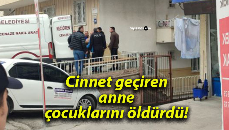 Cinnet geçiren anne çocuklarını öldürdü!