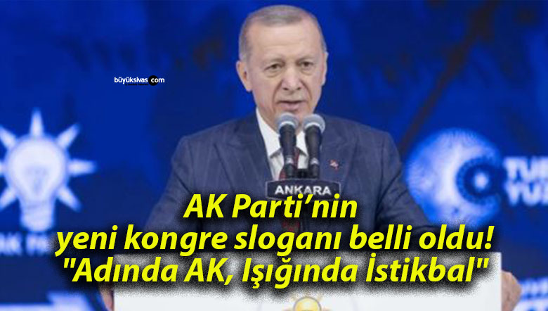 AK Parti’nin yeni kongre sloganı belli oldu! “Adında AK, Işığında İstikbal”