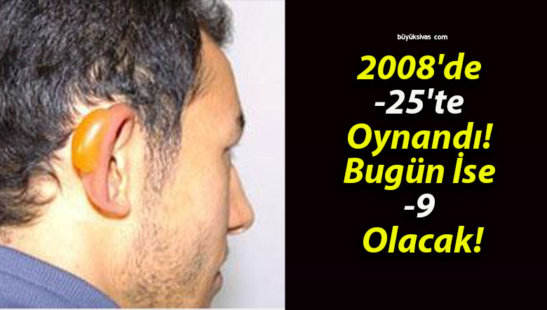 2008’de -25’te Oynandı! Bugün İse -9 Olacak!