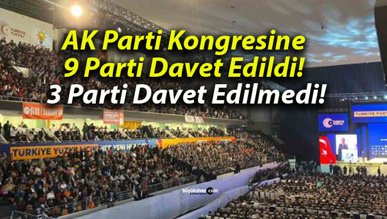 AK Parti Kongresine 9 Parti Davet Edildi! 3 Parti Davet Edilmedi!