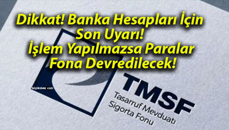 Dikkat! Banka Hesapları İçin Son Uyarı! İşlem Yapılmazsa Paralar Fona Devredilecek!