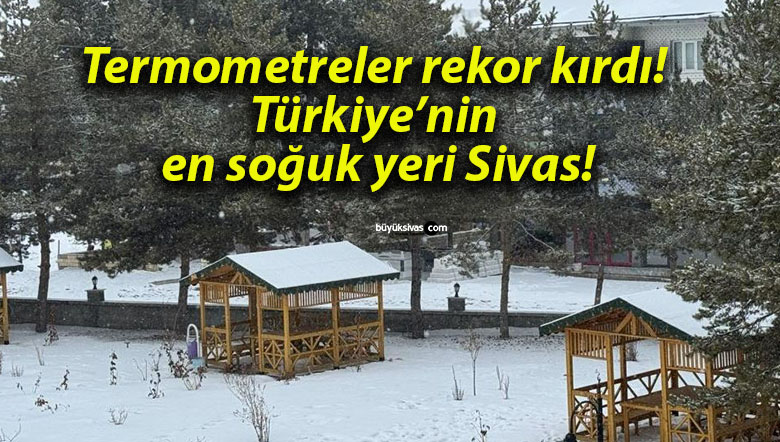 Termometreler rekor kırdı! Türkiye’nin en soğuk yeri Sivas!