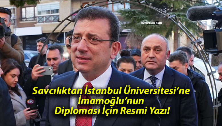 Savcılıktan İstanbul Üniversitesi’ne İmamoğlu’nun Diploması İçin Resmi Yazı!