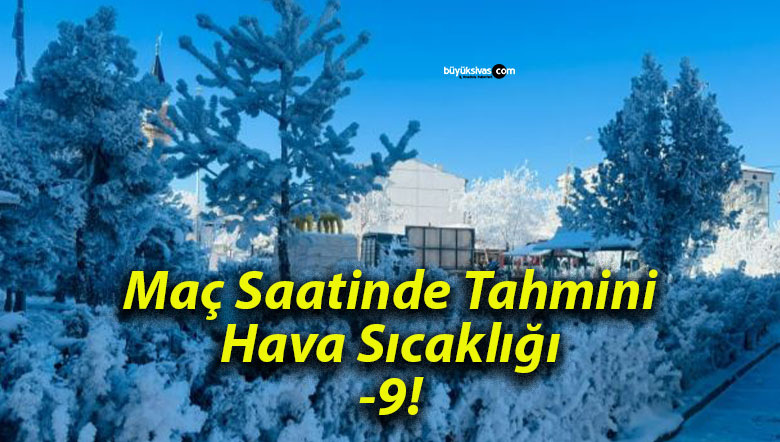 Maç Saatinde Tahmini Hava Sıcaklığı -9!