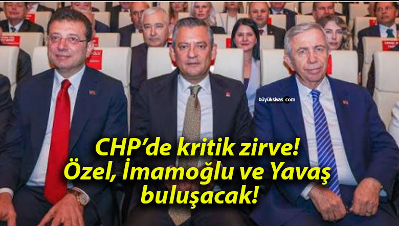 CHP’de kritik zirve! Özel, İmamoğlu ve Yavaş buluşacak!