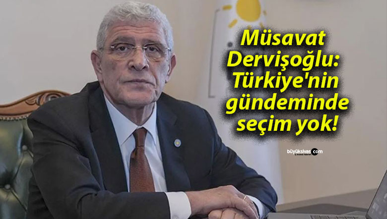 Müsavat Dervişoğlu: Türkiye’nin gündeminde seçim yok!