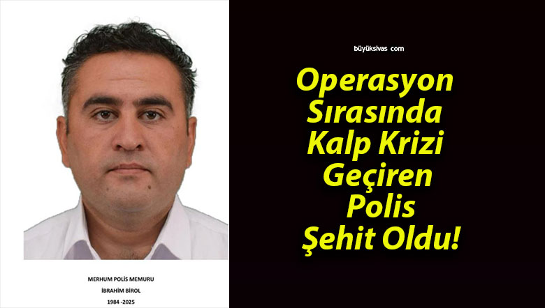 Operasyon Sırasında Kalp Krizi Geçiren Polis Şehit Oldu!