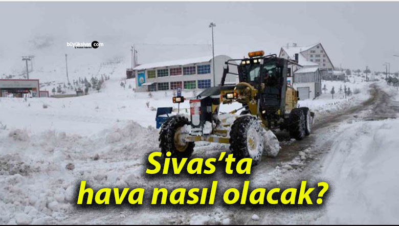 Sivas’ta hava nasıl olacak?