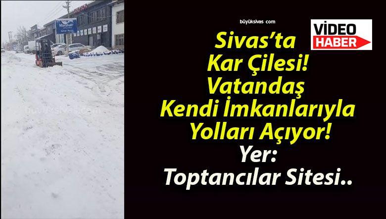 Sivas’ta Kar Çilesi! Vatandaş Kendi İmkanlarıyla Yolları Açıyor! Yer: Toptancılar Sitesi..