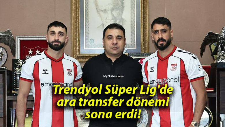 Trendyol Süper Lig’de ara transfer dönemi sona erdi!