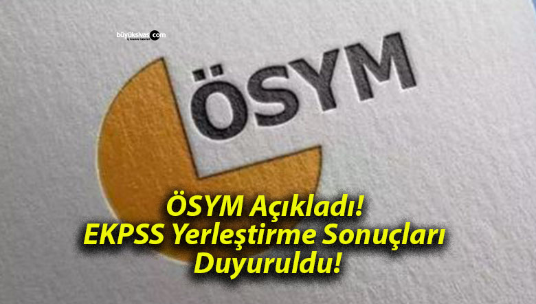 ÖSYM Açıkladı! EKPSS Yerleştirme Sonuçları Duyuruldu!