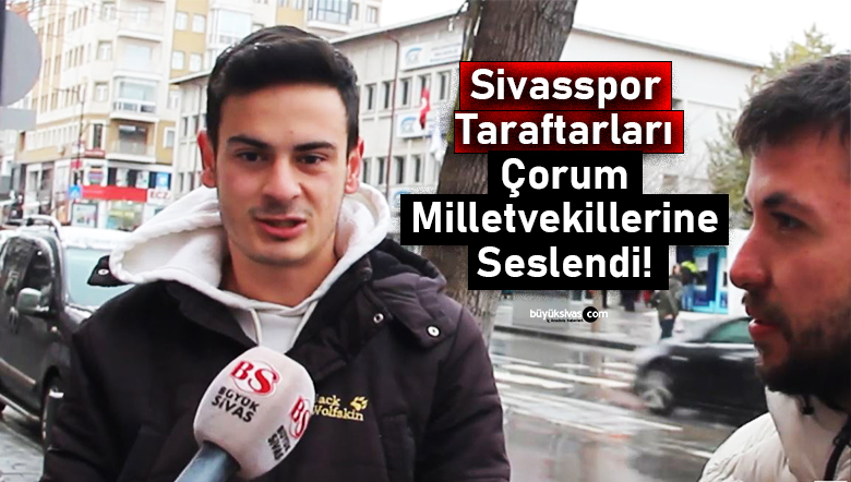 Sivasspor taraftarları Çorum milletvekillerine seslendi!