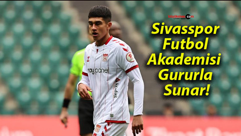 Sivasspor Futbol Akademisi Gururla Sunar!