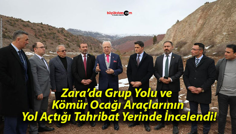 Zara’da Grup Yolu ve Kömür Ocağı Araçlarının Yol Açtığı Tahribat Yerinde İncelendi!