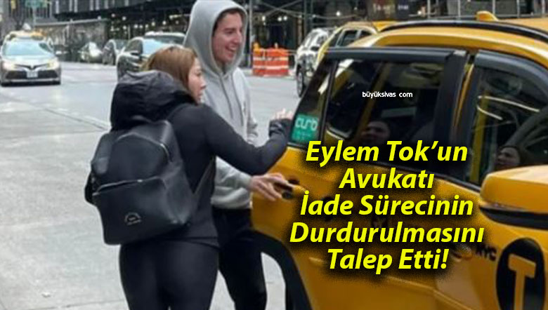 Eylem Tok’un Avukatı İade Sürecinin Durdurulmasını Talep Etti!