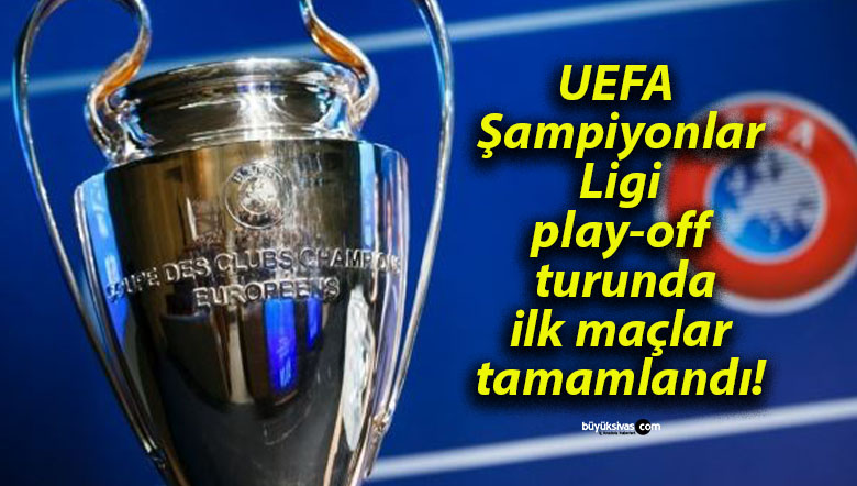 UEFA Şampiyonlar Ligi play-off turunda ilk maçlar tamamlandı!
