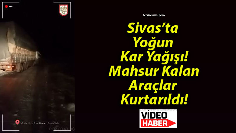 Sivas’ta Yoğun Kar Yağışı! Mahsur Kalan Araçlar Kurtarıldı!