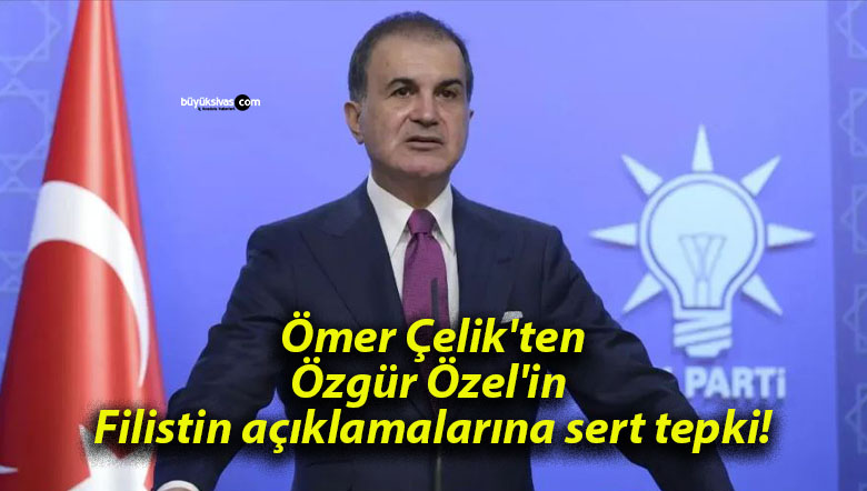 Ömer Çelik’ten Özgür Özel’in Filistin açıklamalarına sert tepki!