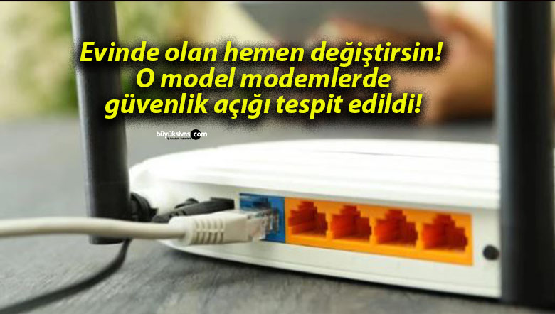 Evinde olan hemen değiştirsin! O model modemlerde güvenlik açığı tespit edildi!