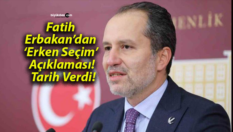 Fatih Erbakan’dan ‘Erken Seçim’ Açıklaması! Tarih Verdi!