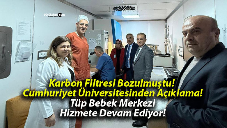 Karbon Filtresi Bozulmuştu! Cumhuriyet Üniversitesinden Açıklama! Tüp Bebek Merkezi Hizmete Devam Ediyor!