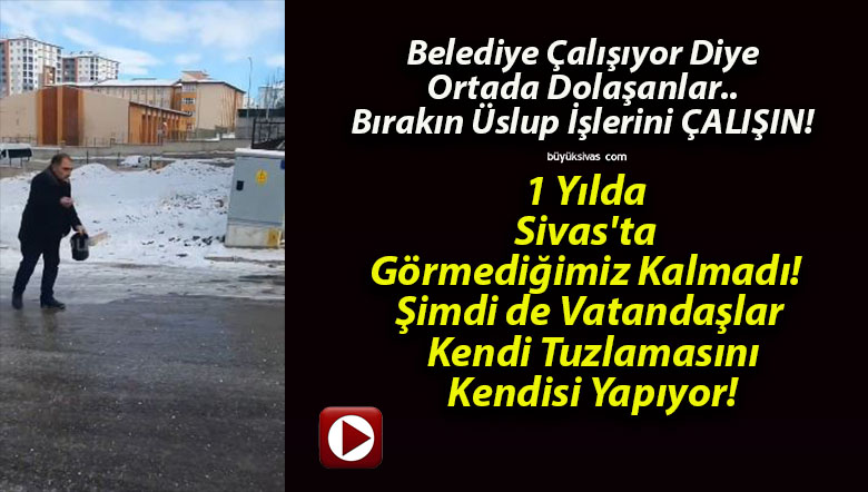 1 Yılda Sivas’ta Görmediğimiz Kalmadı! Şimdi de Vatandaşlar Kendi Tuzlamasını Kendisi Yapıyor!
