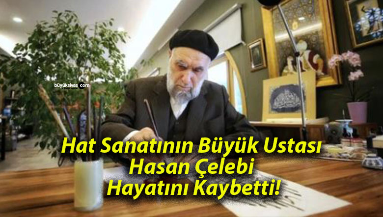 Hat Sanatının Büyük Ustası Hasan Çelebi Hayatını Kaybetti!