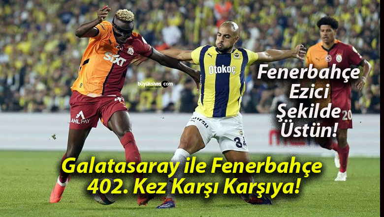 Galatasaray ile Fenerbahçe 402. Kez Karşı Karşıya!