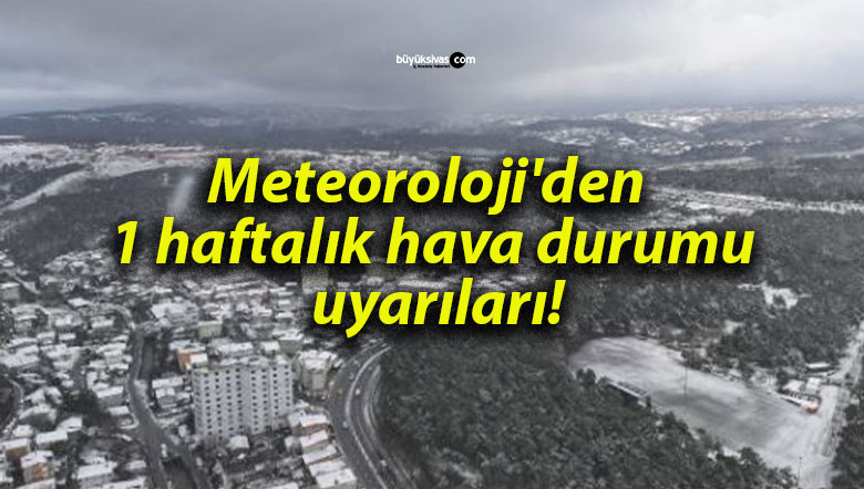 Meteoroloji’den 1 haftalık hava durumu uyarıları!