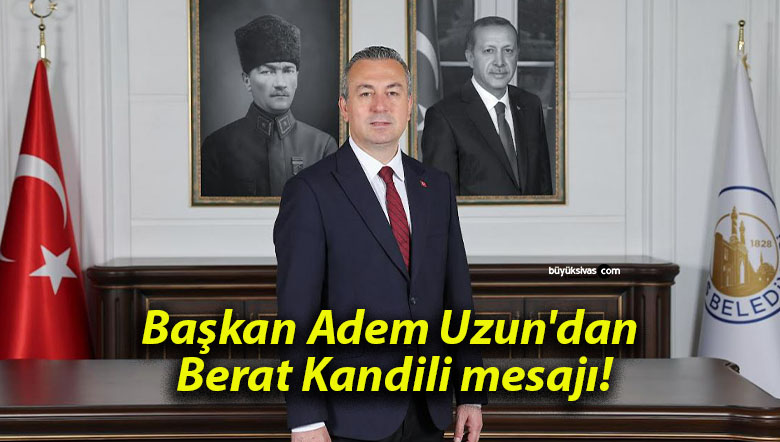 Başkan Adem Uzun’dan Berat Kandili mesajı!