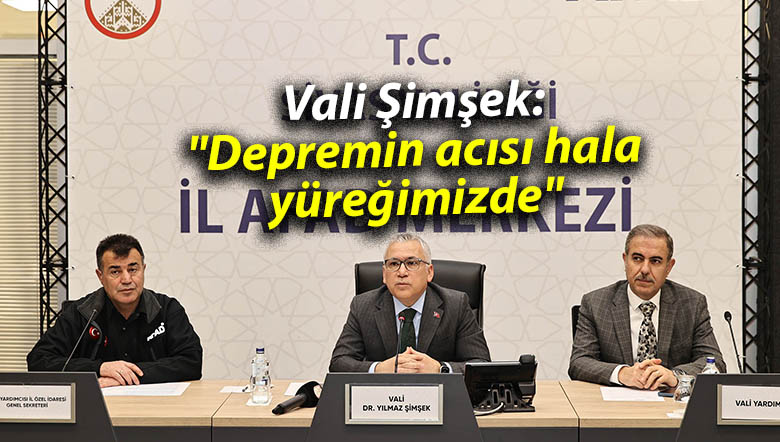 Vali Şimşek: “Depremin acısı hala yüreğimizde”
