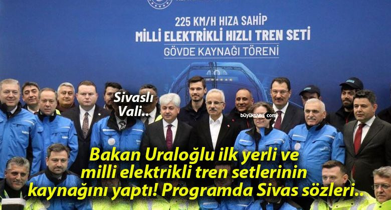 Bakan Uraloğlu ilk yerli ve milli elektrikli tren setlerinin kaynağını yaptı! Programda Sivas sözleri..
