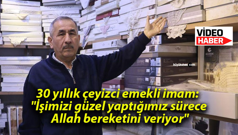 30 yıllık çeyizci emekli imam: “İşimizi güzel yaptığımız sürece Allah bereketini veriyor”