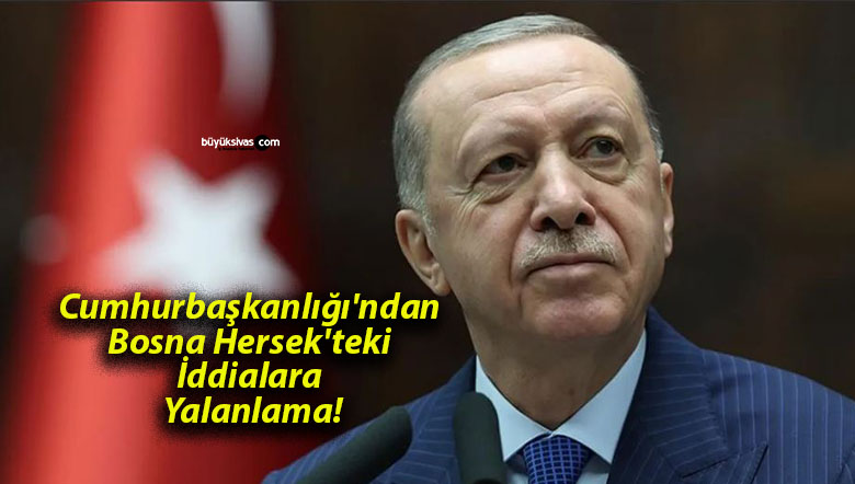 Cumhurbaşkanlığı’ndan Bosna Hersek’teki İddialara Yalanlama!