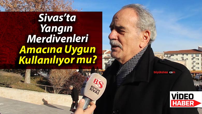 Sivas’ta Yangın Merdivenleri Amacına Uygun Kullanılıyor mu?