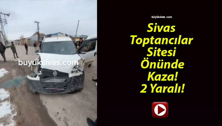 Sivas Toptancılar Sitesi Önünde Kaza! 2 Yaralı!