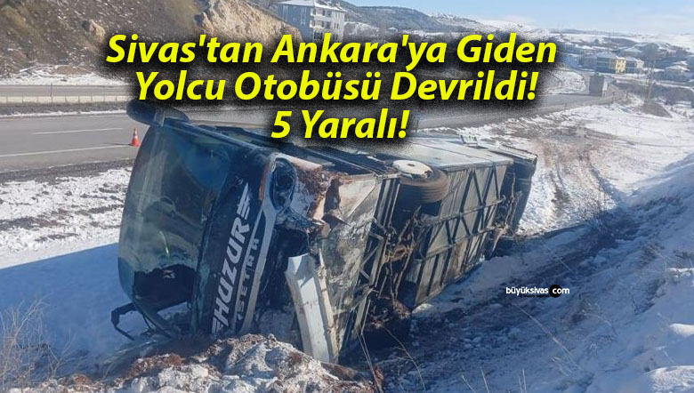 Sivas’tan Ankara’ya Giden Yolcu Otobüsü Devrildi! 5 Yaralı!