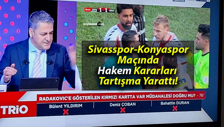 Sivasspor-Konyaspor Maçında Hakem Kararları Tartışma Yarattı!
