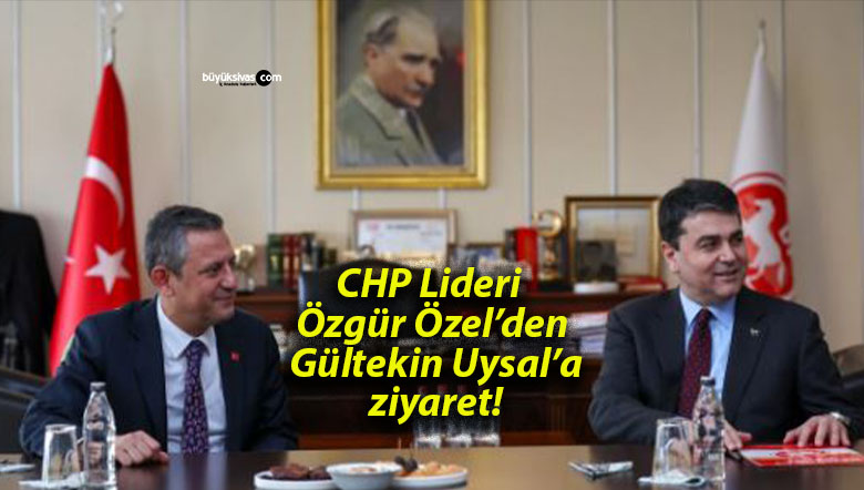 CHP Lideri Özgür Özel’den Gültekin Uysal’a ziyaret!