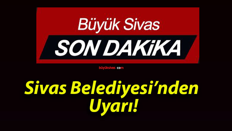 Sivas Belediyesi’nden Uyarı!
