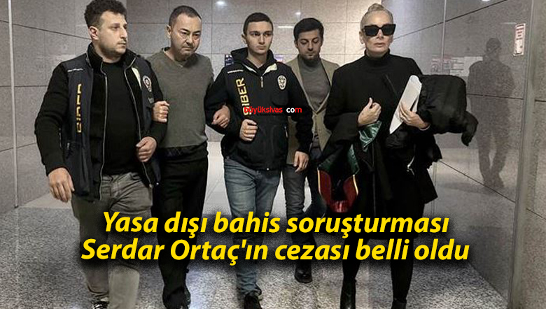 Yasa dışı bahis soruşturması: Serdar Ortaç’ın cezası belli oldu