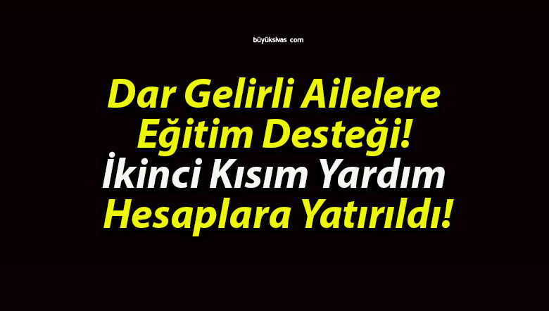 Dar Gelirli Ailelere Eğitim Desteği! İkinci Kısım Yardım Hesaplara Yatırıldı!