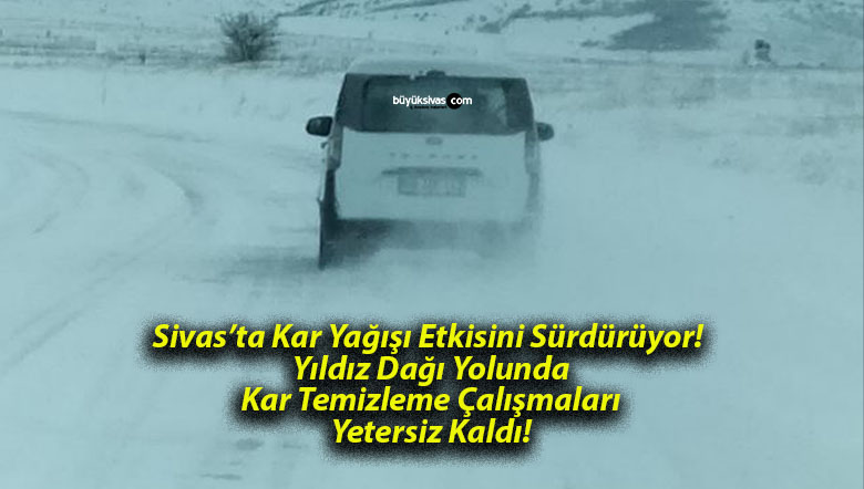 Sivas’ta Kar Yağışı Etkisini Sürdürüyor! Yıldız Dağı Yolunda Kar Temizleme Çalışmaları Yetersiz Kaldı!