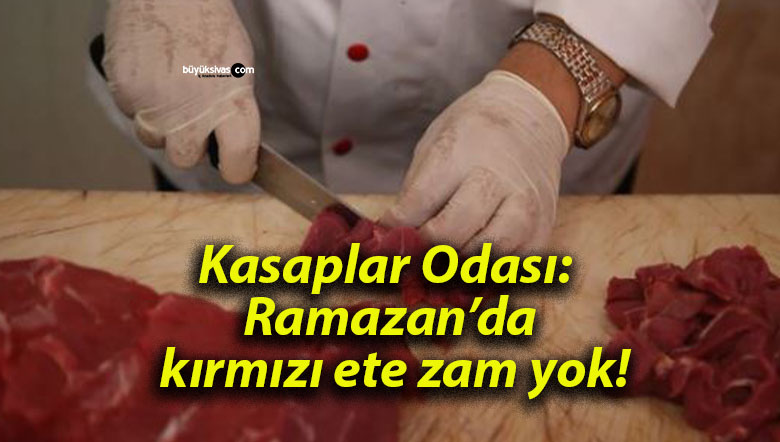 Kasaplar Odası: Ramazan’da kırmızı ete zam yok!