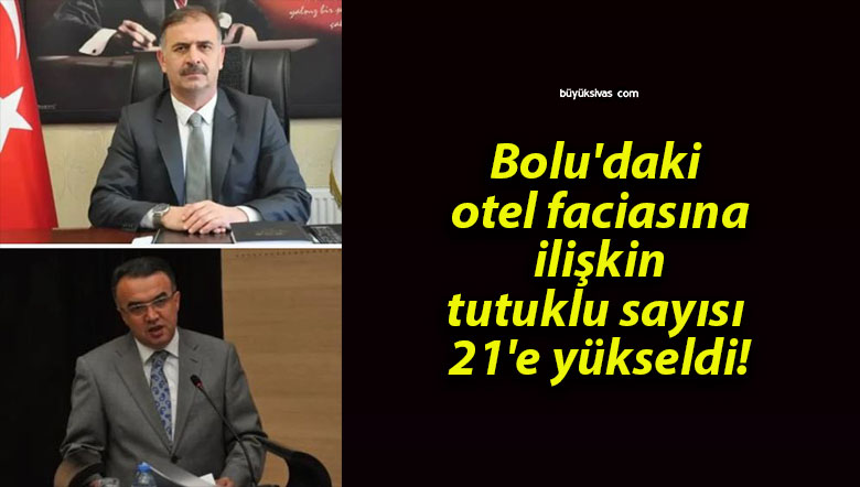 Bolu’daki otel faciasına ilişkin tutuklu sayısı 21’e yükseldi!