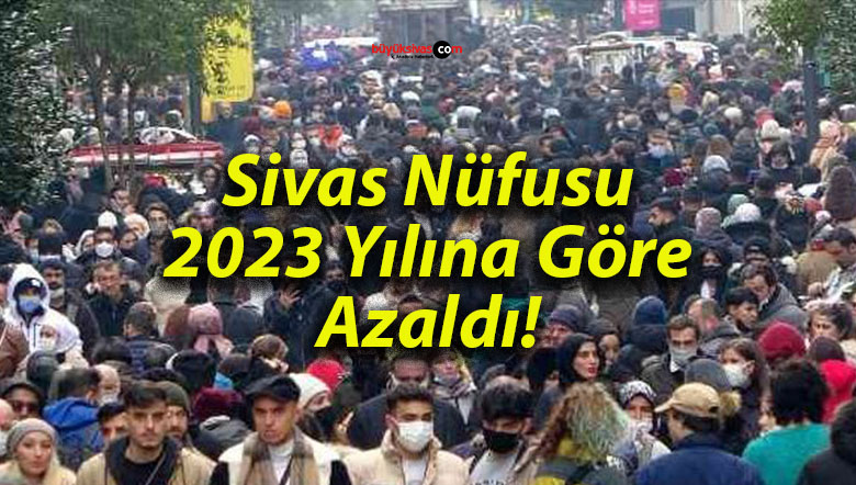Sivas Nüfusu 2023 Yılına Göre Azaldı!