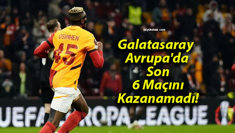 Galatasaray Avrupa’da Son 6 Maçını Kazanamadı!