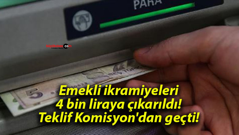 Emekli ikramiyeleri 4 bin liraya çıkarıldı! Teklif Komisyon’dan geçti!