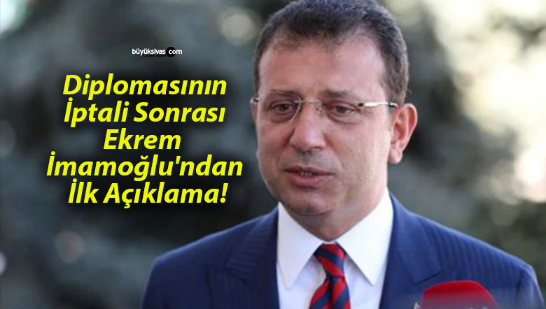 Diplomasının İptali Sonrası Ekrem İmamoğlu’ndan İlk Açıklama!