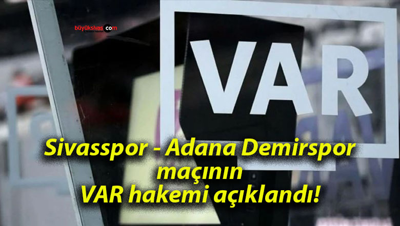 Sivasspor – Adana Demirspor maçının VAR hakemi açıklandı!
